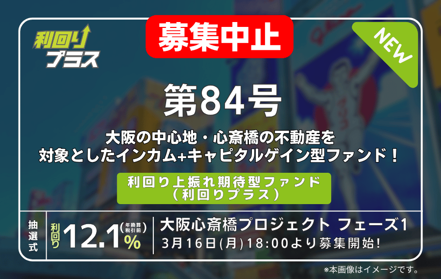 【募集中止】利回り不動産84号ファンド（大阪心斎橋プロジェクト　フェーズ1）